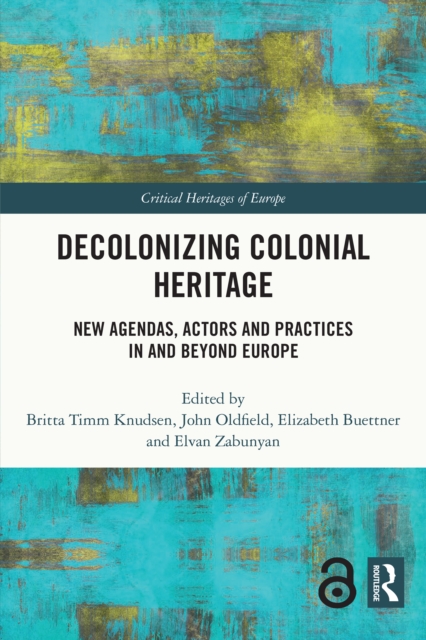 Decolonizing Colonial Heritage : New Agendas, Actors and Practices in and beyond Europe, PDF eBook