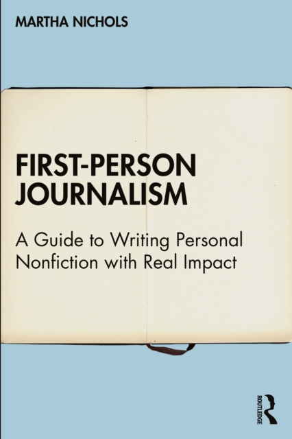 First-Person Journalism : A Guide to Writing Personal Nonfiction with Real Impact, EPUB eBook