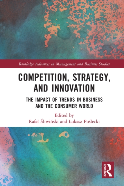 Competition, Strategy, and Innovation : The Impact of Trends in Business and the Consumer World, PDF eBook