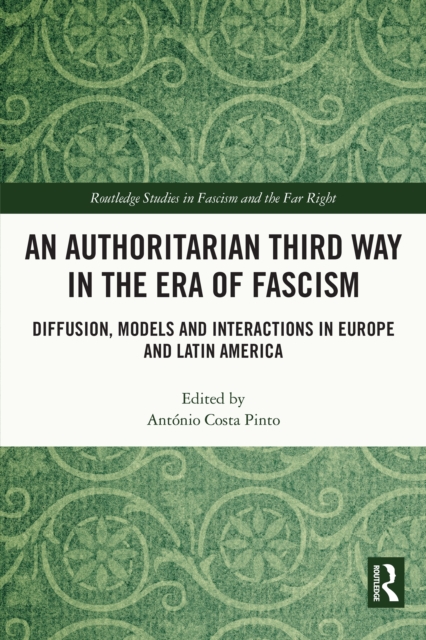 An Authoritarian Third Way in the Era of Fascism : Diffusion, Models and Interactions in Europe and Latin America, EPUB eBook