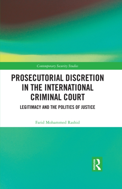 Prosecutorial Discretion in the International Criminal Court : Legitimacy and the Politics of Justice, PDF eBook