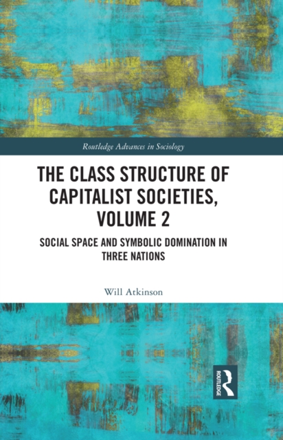 The Class Structure of Capitalist Societies, Volume 2 : Social Space and Symbolic Domination in Three Nations, PDF eBook