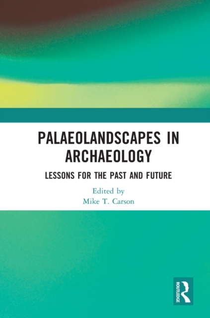 Palaeolandscapes in Archaeology : Lessons for the Past and Future, PDF eBook