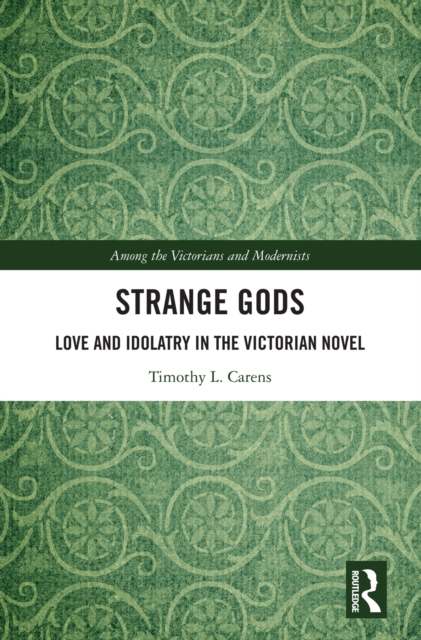 Strange Gods : Love and Idolatry in the Victorian Novel, EPUB eBook