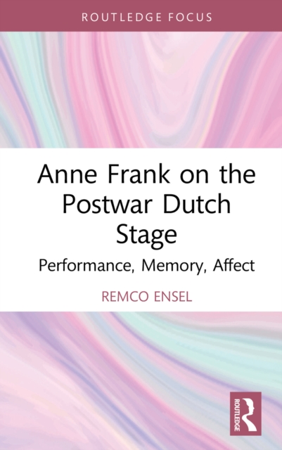 Anne Frank on the Postwar Dutch Stage : Performance, Memory, Affect, PDF eBook