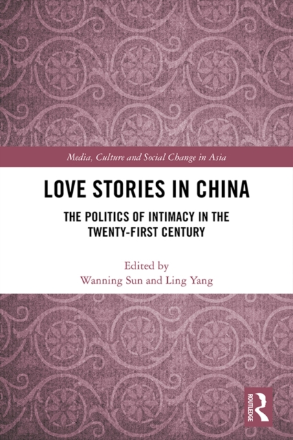 Love Stories in China : The Politics of Intimacy in the Twenty-First Century, PDF eBook