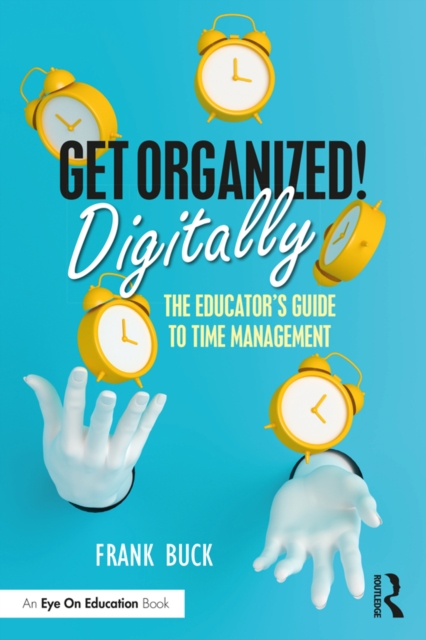 Get Organized Digitally! : The Educator's Guide to Time Management, PDF eBook