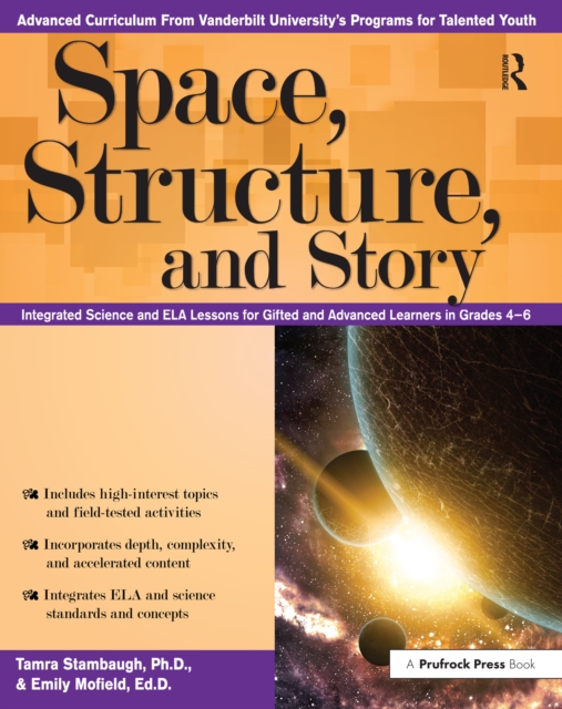 Space, Structure, and Story : Integrated Science and ELA Lessons for Gifted and Advanced Learners in Grades 4-6, PDF eBook