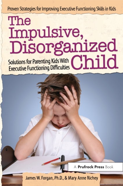 The Impulsive, Disorganized Child : Solutions for Parenting Kids With Executive Functioning Difficulties, EPUB eBook