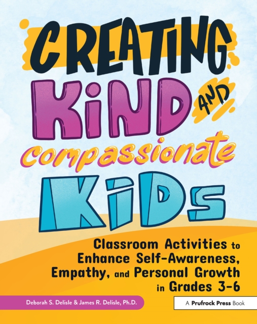 Creating Kind and Compassionate Kids : Classroom Activities to Enhance Self-Awareness, Empathy, and Personal Growth in Grades 3-6, EPUB eBook