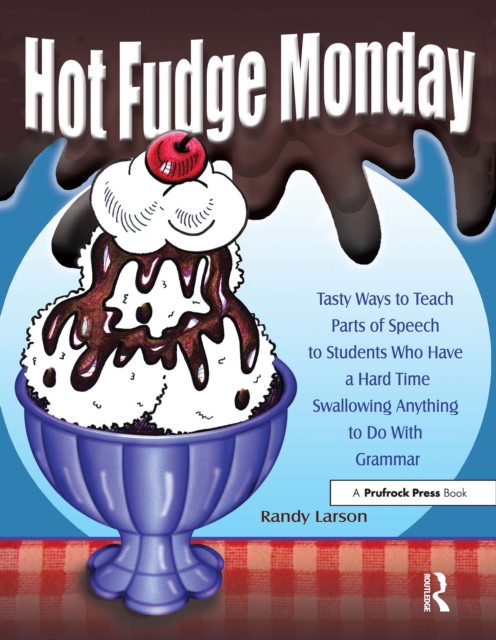 Hot Fudge Monday : Tasty Ways to Teach Parts of Speech to Students Who Have a Hard Time Swallowing Anything to Do With Grammar (Grades 7-12), EPUB eBook