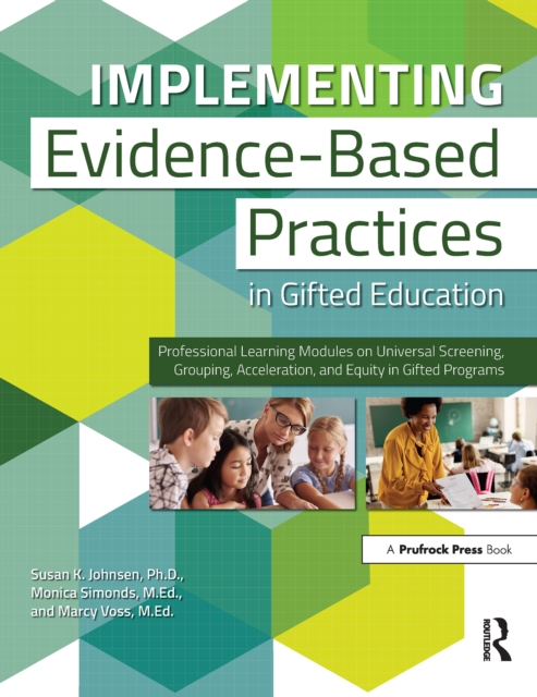 Implementing Evidence-Based Practices in Gifted Education : Professional Learning Modules on Universal Screening, Grouping, Acceleration, and Equity in Gifted Programs, PDF eBook