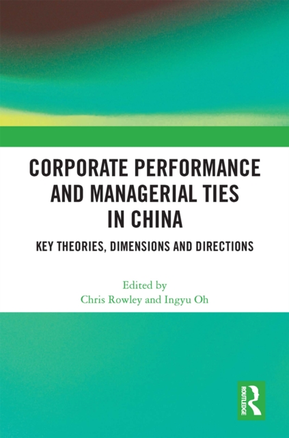 Corporate Performance and Managerial Ties in China : Key Theories, Dimensions and Directions, PDF eBook