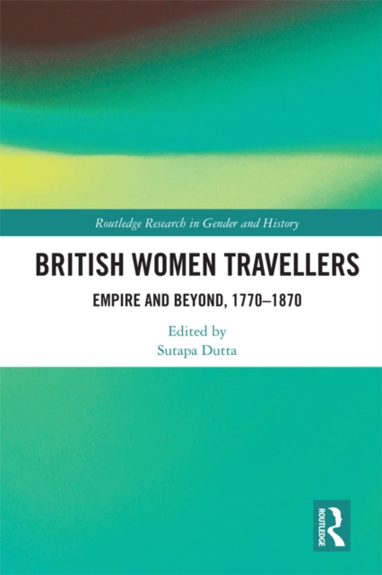 British Women Travellers : Empire and Beyond, 1770-1870, EPUB eBook
