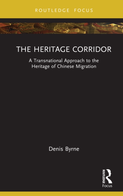 The Heritage Corridor : A Transnational Approach to the Heritage of Chinese Migration, PDF eBook