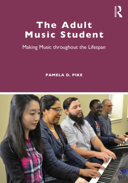 The Adult Music Student : Making Music throughout the Lifespan, PDF eBook