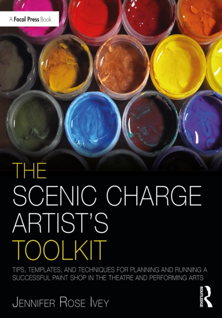 The Scenic Charge Artist's Toolkit : Tips, Templates, and Techniques for Planning and Running a Successful Paint Shop in the Theatre and Performing Arts, EPUB eBook