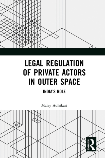 Legal Regulation of Private Actors in Outer Space : India’s Role, PDF eBook