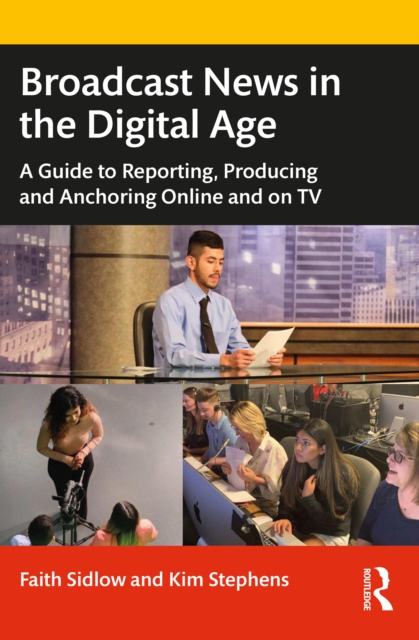 Broadcast News in the Digital Age : A Guide to Reporting, Producing and Anchoring Online and on TV, PDF eBook