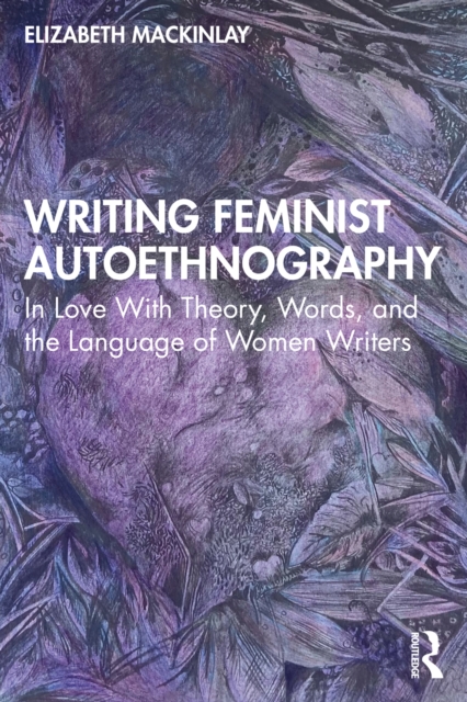 Writing Feminist Autoethnography : In Love With Theory, Words, and the Language of Women Writers, EPUB eBook