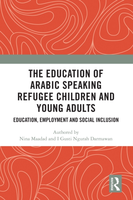 The Education of Arabic Speaking Refugee Children and Young Adults : Education, Employment and Social Inclusion, PDF eBook