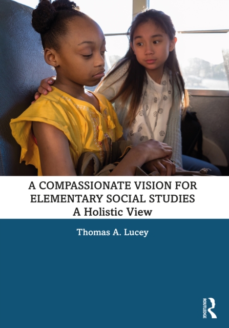 A Compassionate Vision for Elementary Social Studies : A Holistic View, EPUB eBook