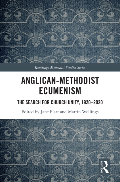 Anglican-Methodist Ecumenism : The Search for Church Unity, 1920-2020, PDF eBook