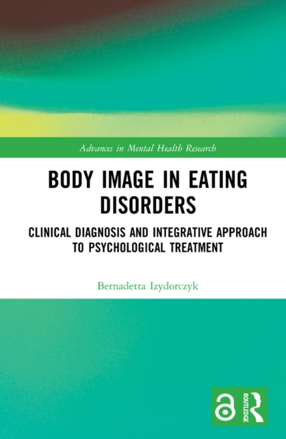 Body Image in Eating Disorders : Clinical Diagnosis and Integrative Approach to Psychological Treatment, EPUB eBook