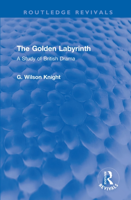 The Golden Labyrinth : A Study of British Drama, PDF eBook
