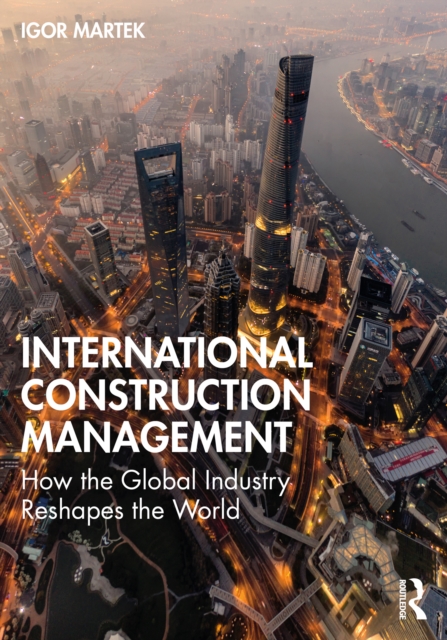 International Construction Management : How the Global Industry Reshapes the World, PDF eBook