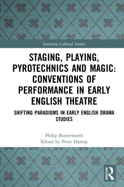 Staging, Playing, Pyrotechnics and Magic: Conventions of Performance in Early English Theatre : Shifting Paradigms in Early English Drama Studies, EPUB eBook