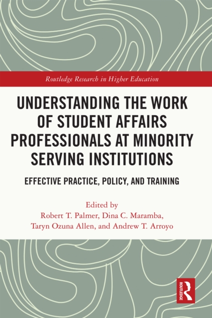 Understanding the Work of Student Affairs Professionals at Minority Serving Institutions : Effective Practice, Policy, and Training, PDF eBook