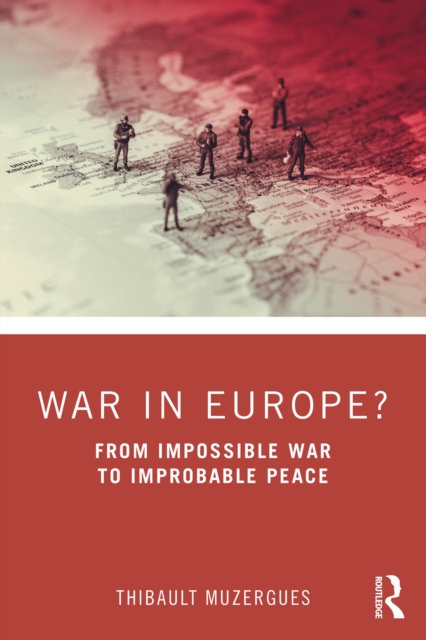 War in Europe? : From Impossible War to Improbable Peace, PDF eBook