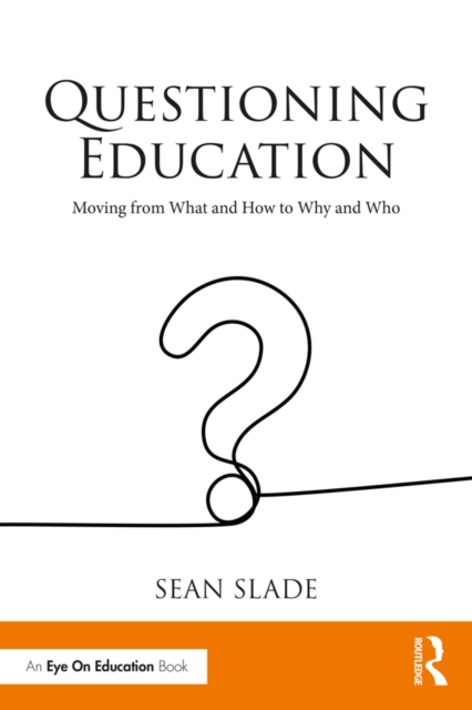 Questioning Education : Moving from What and How to Why and Who, PDF eBook