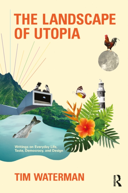 The Landscape of Utopia : Writings on Everyday Life, Taste, Democracy, and Design, EPUB eBook