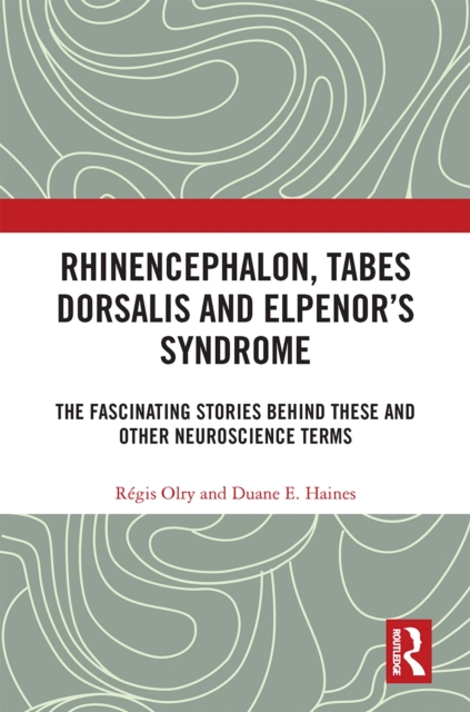 Rhinencephalon, Tabes dorsalis and Elpenor's Syndrome : The Fascinating Stories Behind These and Other Neuroscience Terms, EPUB eBook