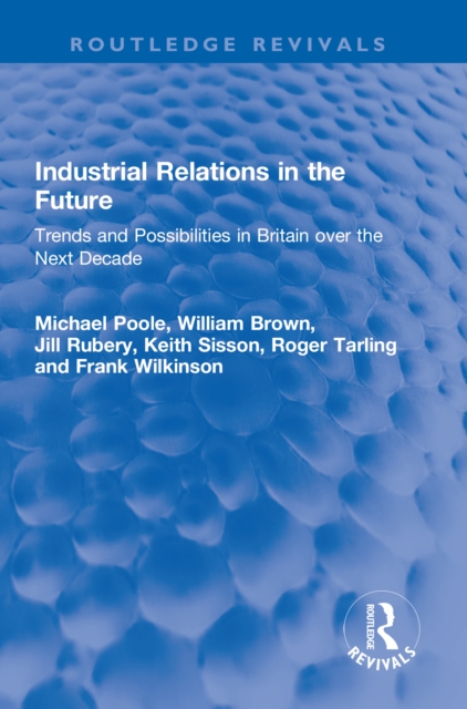 Industrial Relations in the Future : Trends and Possibilities in Britain over the Next Decade, PDF eBook