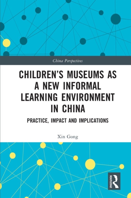 Children's Museums as a New Informal Learning Environment in China : Practice, Impact and Implications, PDF eBook