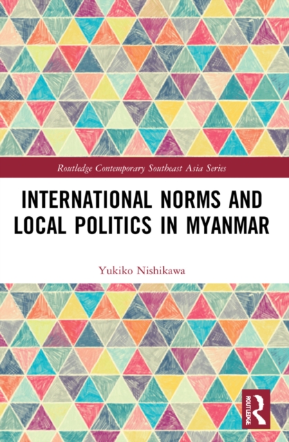 International Norms and Local Politics in Myanmar, PDF eBook