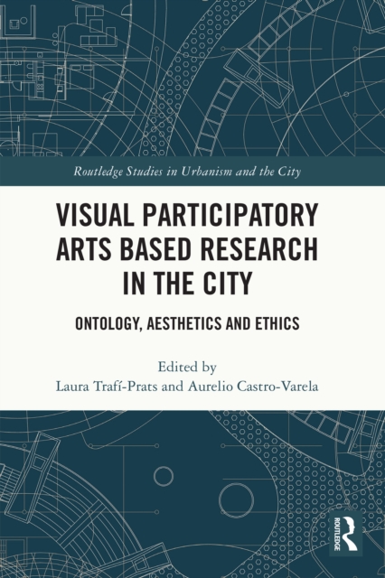 Visual Participatory Arts Based Research in the City : Ontology, Aesthetics and Ethics, PDF eBook