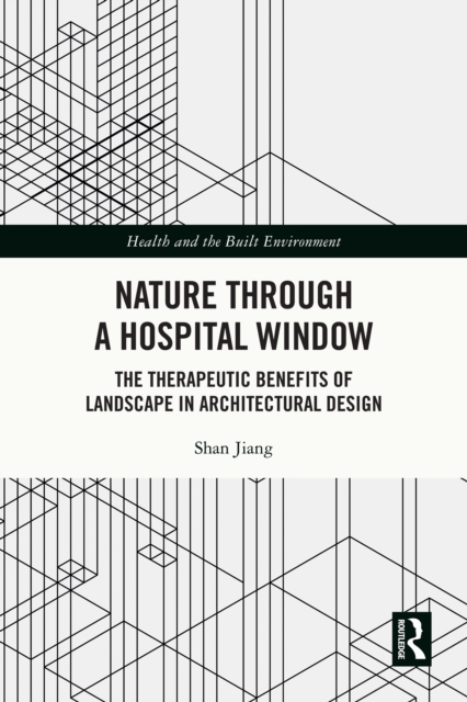 Nature through a Hospital Window : The Therapeutic Benefits of Landscape in Architectural Design, PDF eBook