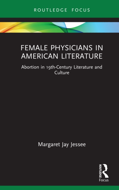 Female Physicians in American Literature : Abortion in 19th-Century Literature and Culture, EPUB eBook