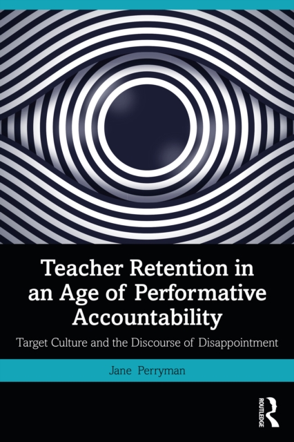 Teacher Retention in an Age of Performative Accountability : Target Culture and the Discourse of Disappointment, EPUB eBook