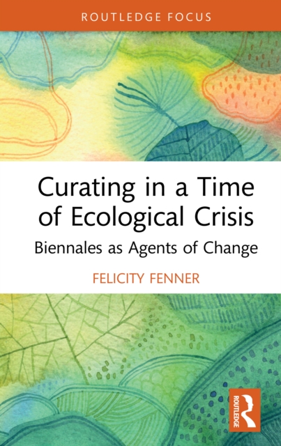 Curating in a Time of Ecological Crisis : Biennales as Agents of Change, PDF eBook