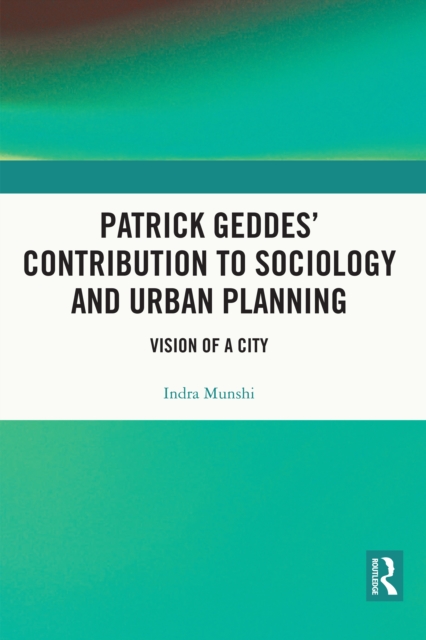 Patrick Geddes' Contribution to Sociology and Urban Planning : Vision of A City, PDF eBook