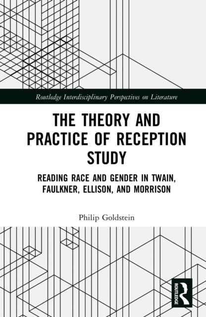 The Theory and Practice of Reception Study : Reading Race and Gender in Twain, Faulkner, Ellison, and Morrison, PDF eBook