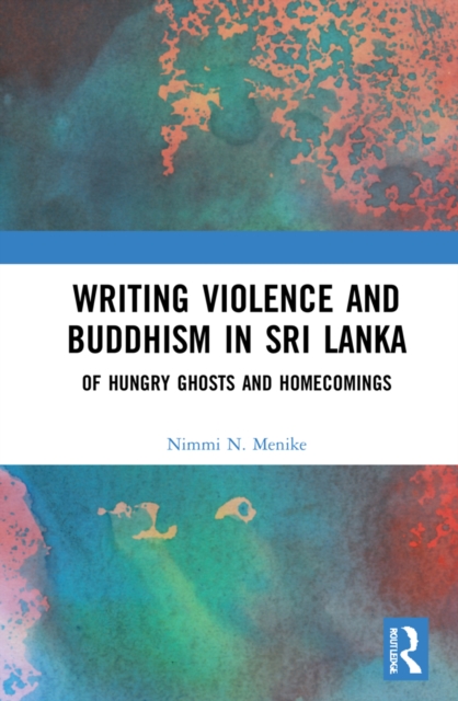 Writing Violence and Buddhism in Sri Lanka : Of Hungry Ghosts and Homecomings, EPUB eBook