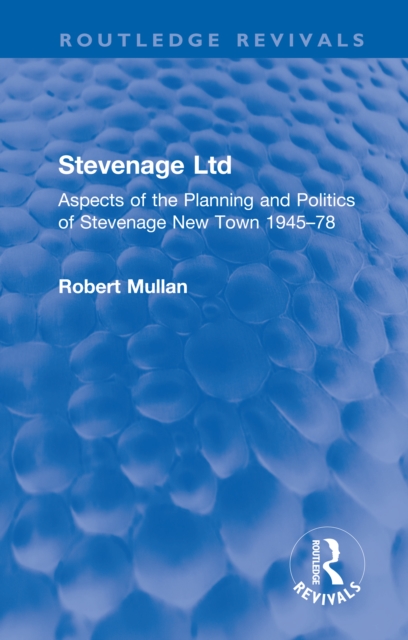 Stevenage Ltd : Aspects of the Planning and Politics of Stevenage New Town 1945-78, PDF eBook
