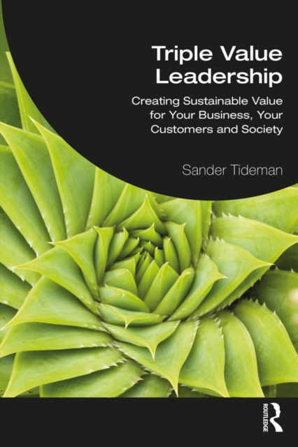Triple Value Leadership : Creating Sustainable Value for Your Business, Your Customers and Society, PDF eBook