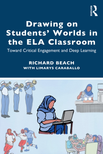Drawing on Students' Worlds in the ELA Classroom : Toward Critical Engagement and Deep Learning, PDF eBook